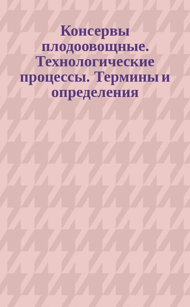 Консервы плодоовощные. Технологические процессы. Термины и определения