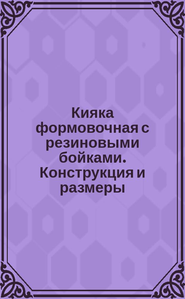 Кияка формовочная с резиновыми бойками. Конструкция и размеры