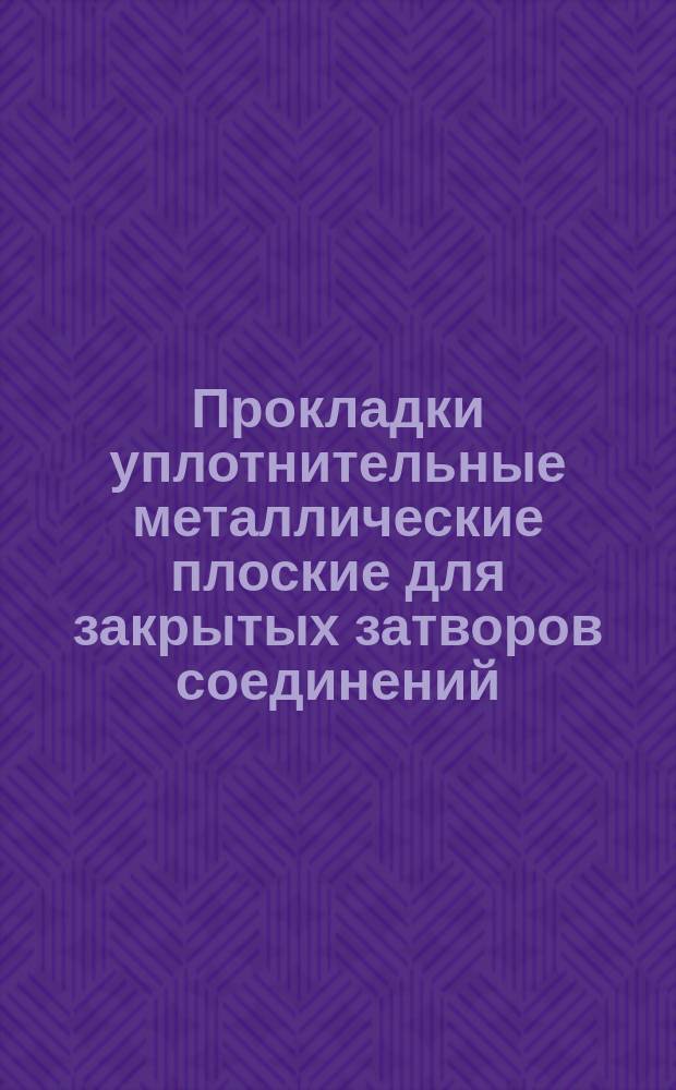 Прокладки уплотнительные металлические плоские для закрытых затворов соединений. Техн. условия