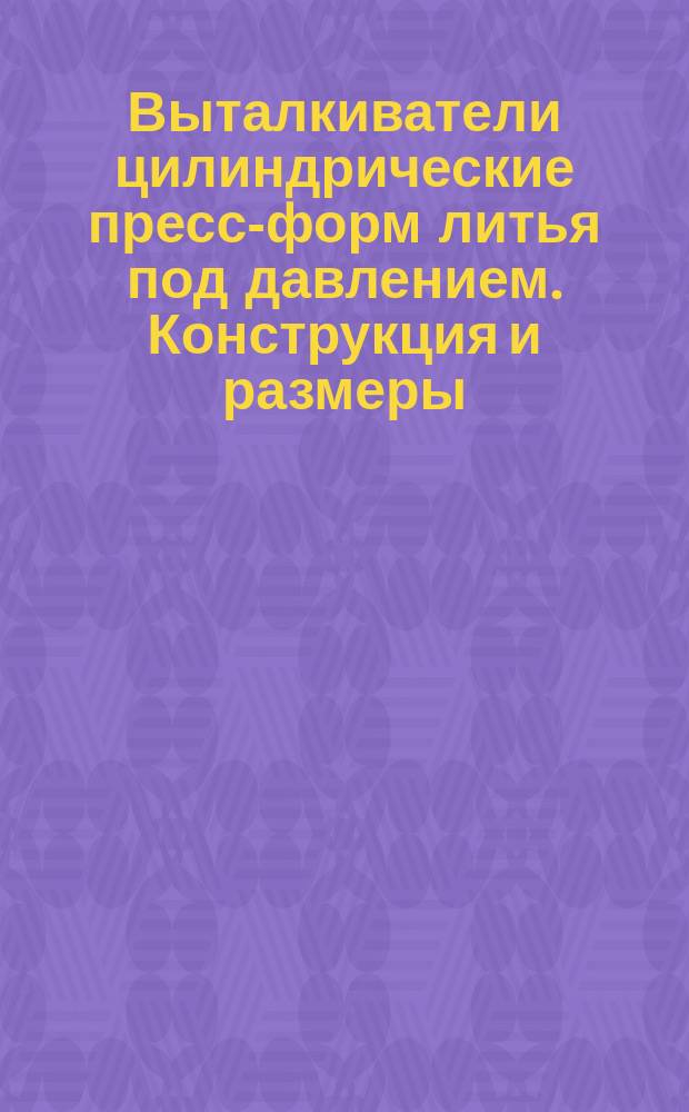 Выталкиватели цилиндрические пресс-форм литья под давлением. Конструкция и размеры