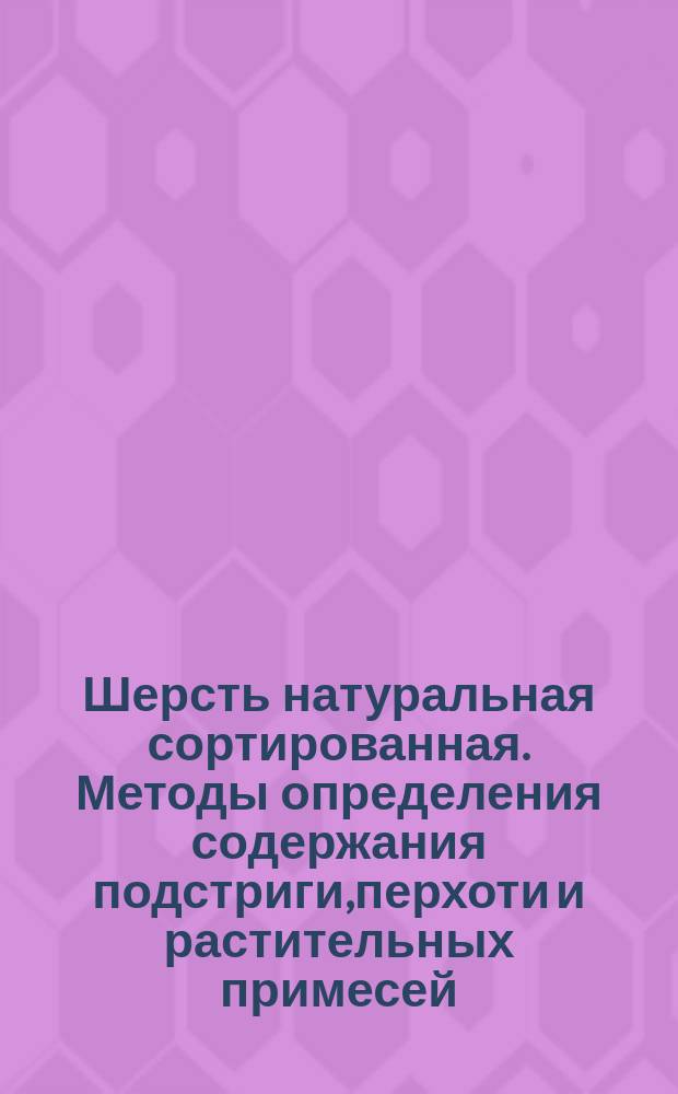 Шерсть натуральная сортированная. Методы определения содержания подстриги,перхоти и растительных примесей