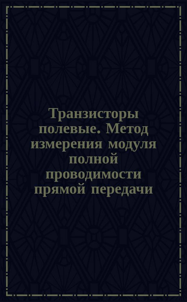 Транзисторы полевые. Метод измерения модуля полной проводимости прямой передачи