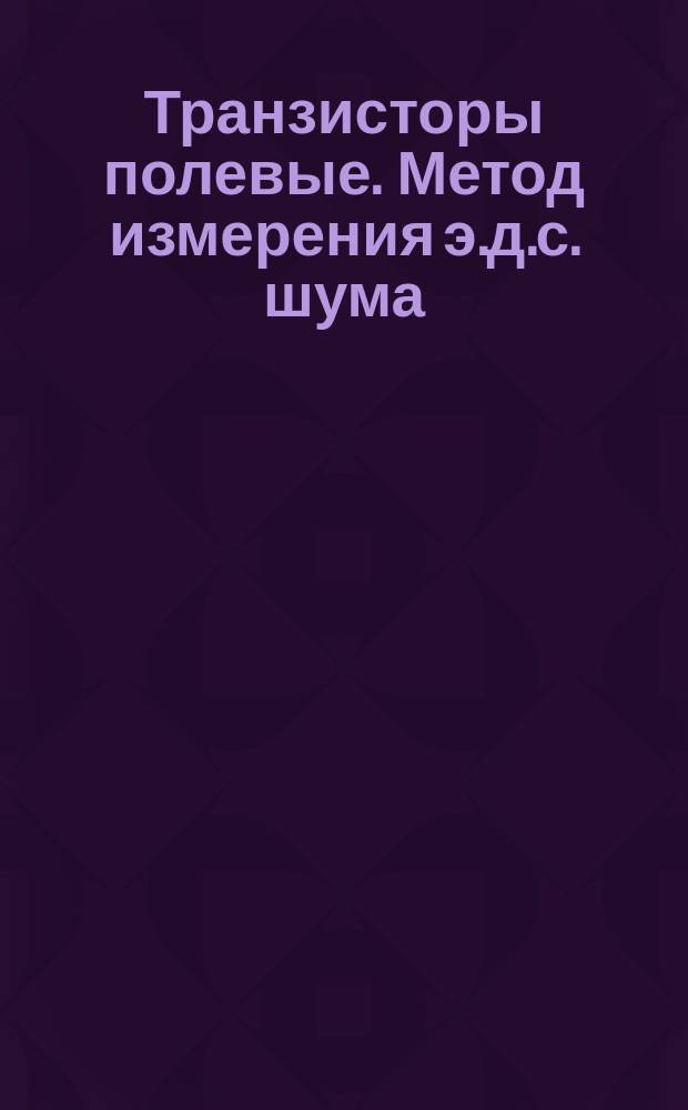 Транзисторы полевые. Метод измерения э.д.с. шума