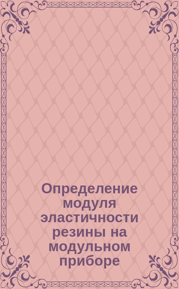 Определение модуля эластичности резины на модульном приборе