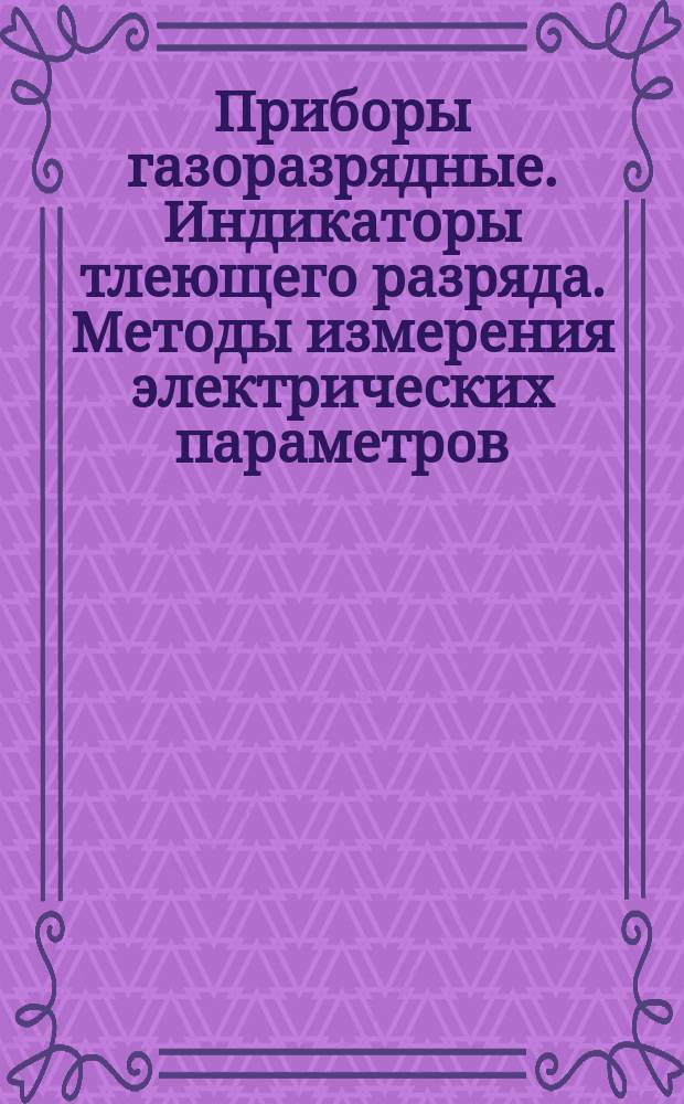 Приборы газоразрядные. Индикаторы тлеющего разряда. Методы измерения электрических параметров