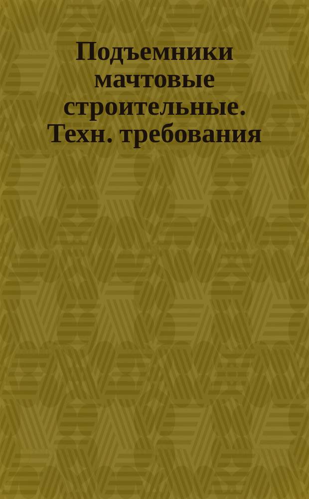 Подъемники мачтовые строительные. Техн. требования