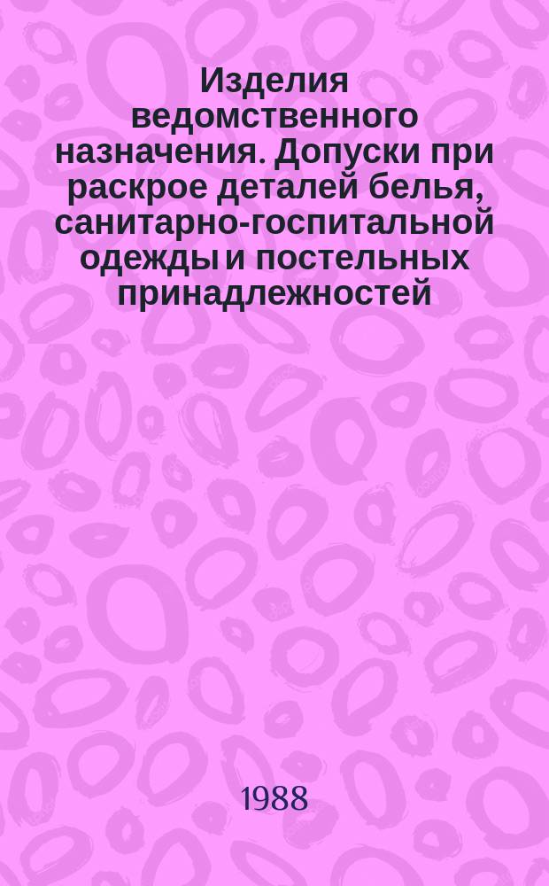 Изделия ведомственного назначения. Допуски при раскрое деталей белья, санитарно-госпитальной одежды и постельных принадлежностей
