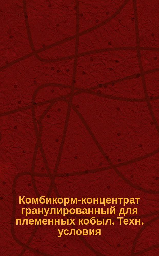 Комбикорм-концентрат гранулированный для племенных кобыл. Техн. условия