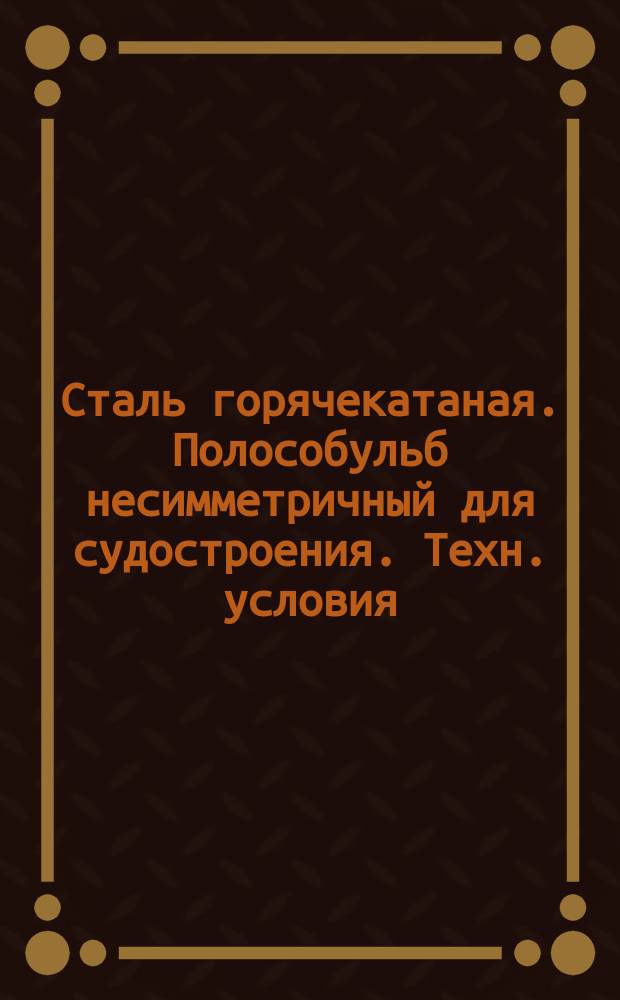 Сталь горячекатаная. Полособульб несимметричный для судостроения. Техн. условия