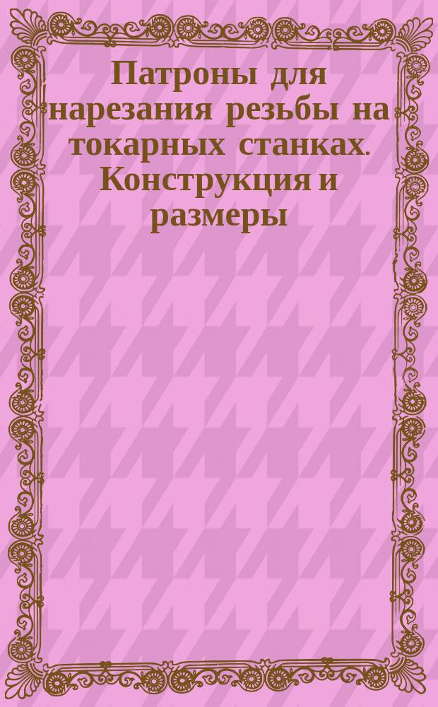 Патроны для нарезания резьбы на токарных станках. Конструкция и размеры