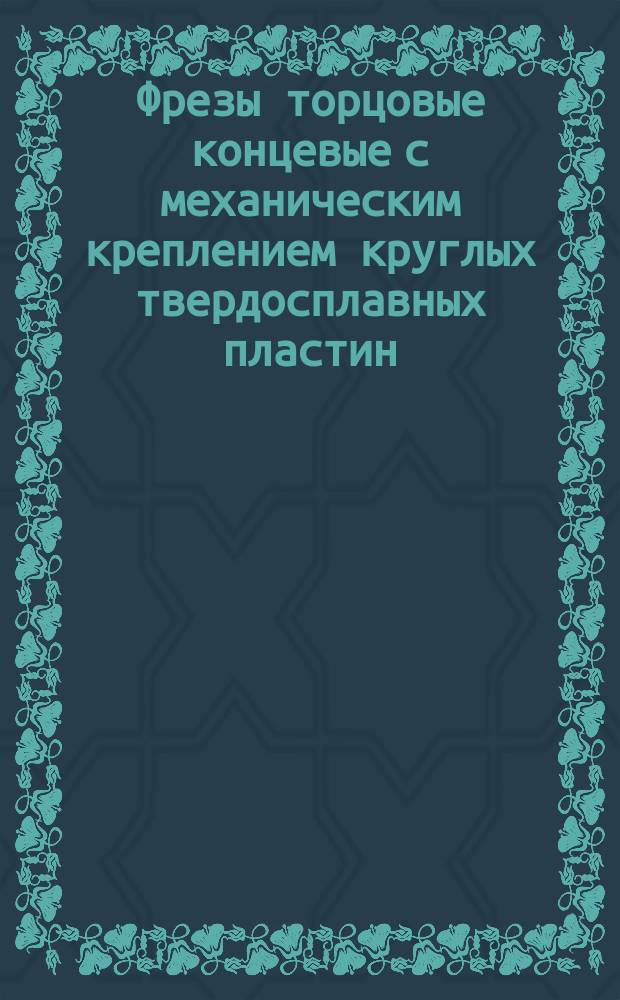 Фрезы торцовые концевые с механическим креплением круглых твердосплавных пластин. Конструкция и размеры