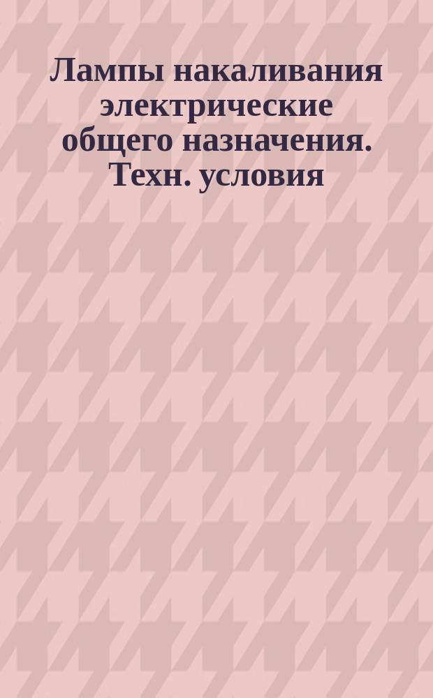 Лампы накаливания электрические общего назначения. Техн. условия