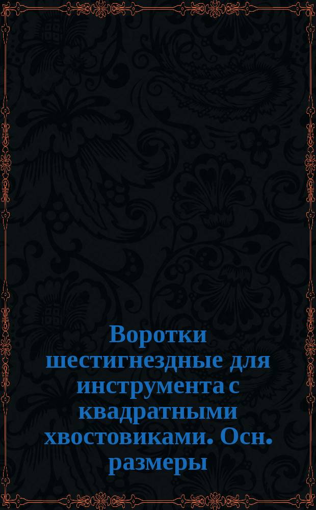 Воротки шестигнездные для инструмента с квадратными хвостовиками. Осн. размеры