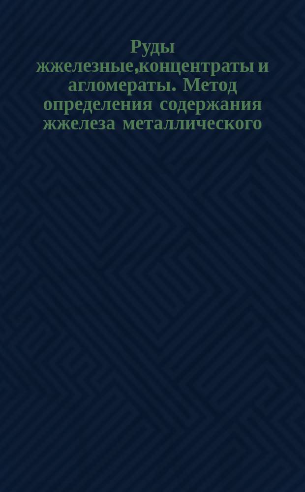 Руды жжелезные,концентраты и агломераты. Метод определения содержания жжелеза металлического