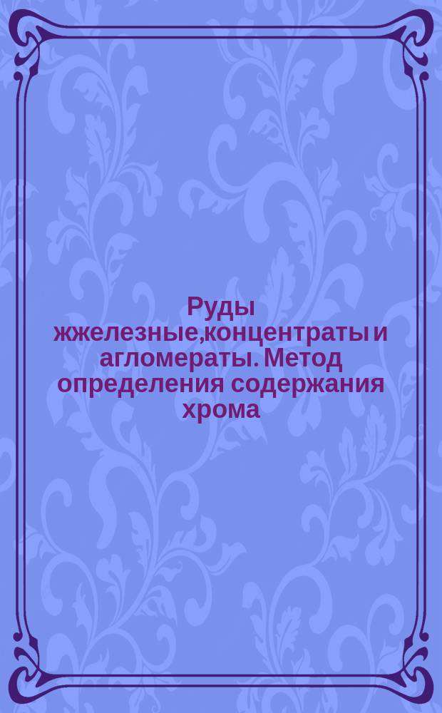 Руды жжелезные,концентраты и агломераты. Метод определения содержания хрома