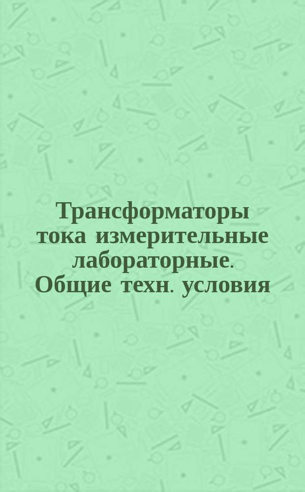 Трансформаторы тока измерительные лабораторные. Общие техн. условия