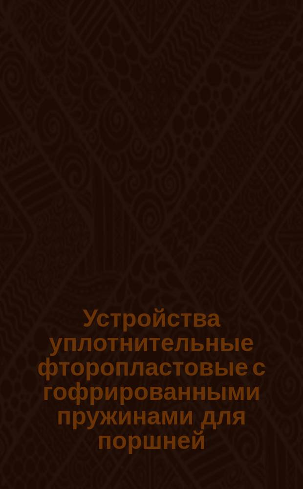 Устройства уплотнительные фторопластовые с гофрированными пружинами для поршней. Конструкция и размеры