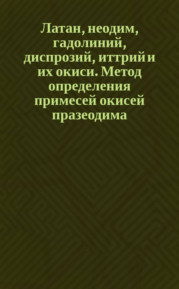 Латан, неодим, гадолиний, диспрозий, иттрий и их окиси. Метод определения примесей окисей празеодима, самария, европия, гадолиния, тербия, диспрозия