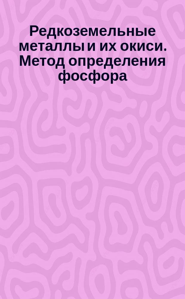 Редкоземельные металлы и их окиси. Метод определения фосфора