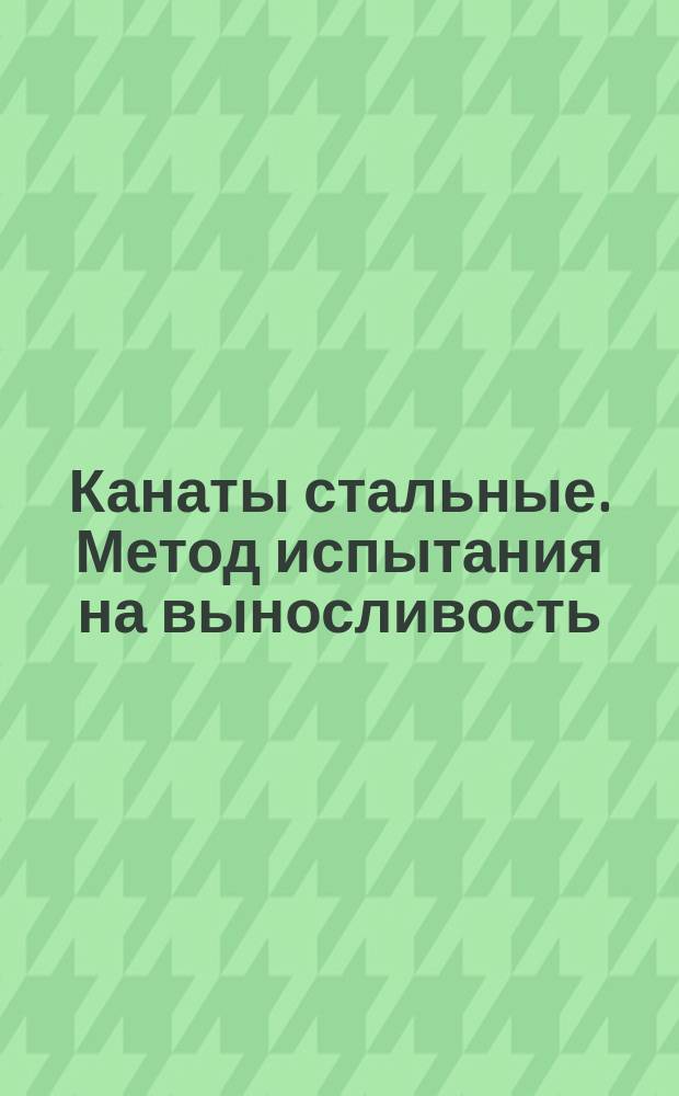 Канаты стальные. Метод испытания на выносливость