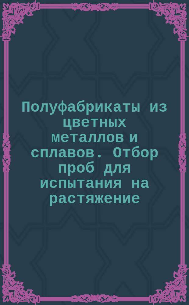 Полуфабрикаты из цветных металлов и сплавов. Отбор проб для испытания на растяжение
