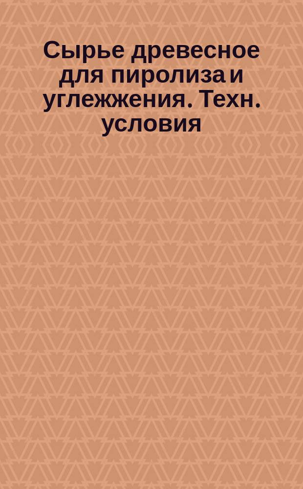 Сырье древесное для пиролиза и углежжения. Техн. условия