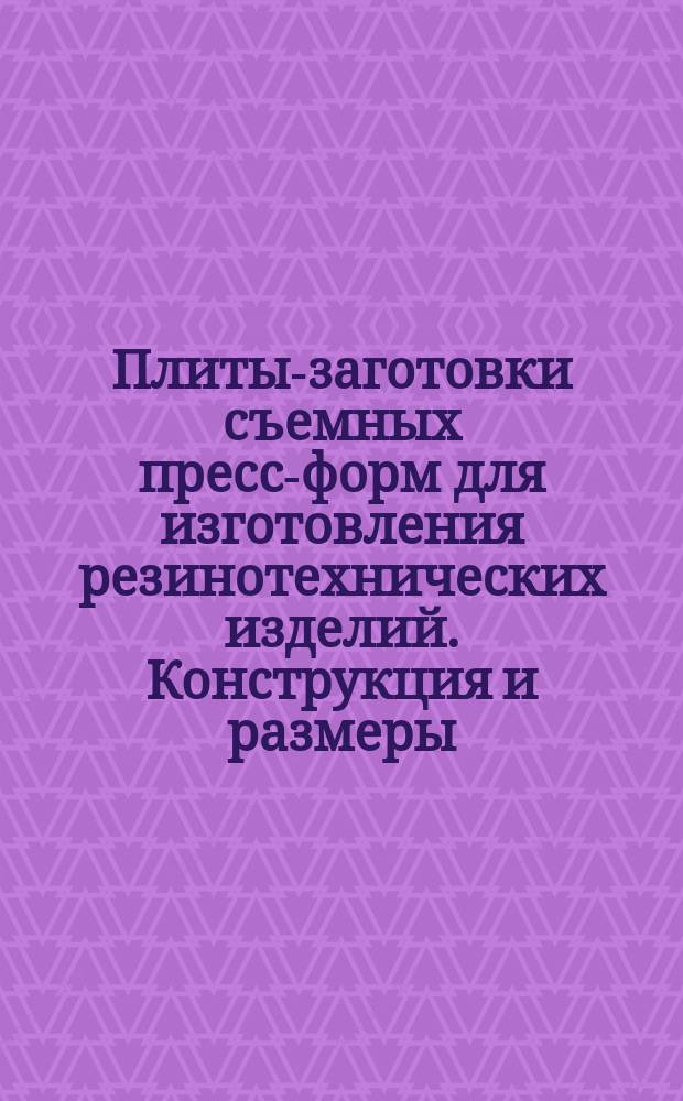 Плиты-заготовки съемных пресс-форм для изготовления резинотехнических изделий. Конструкция и размеры