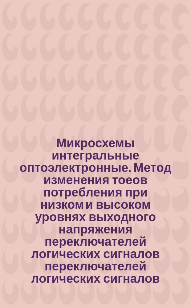 Микросхемы интегральные оптоэлектронные. Метод изменения тоеов потребления при низком и высоком уровнях выходного напряжения переключателей логических сигналов переключателей логических сигналов