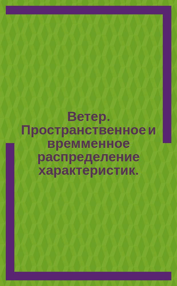 Ветер. Пространственное и времменное распределение характеристик.