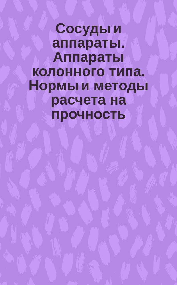 Сосуды и аппараты. Аппараты колонного типа. Нормы и методы расчета на прочность
