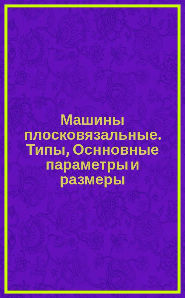 Машины плосковязальные. Типы, Оснновные параметры и размеры