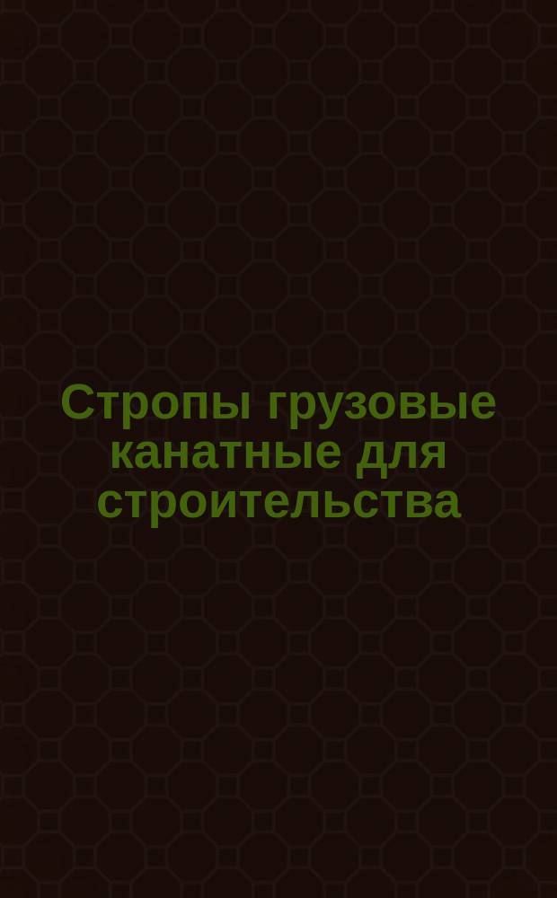 Стропы грузовые канатные для строительства
