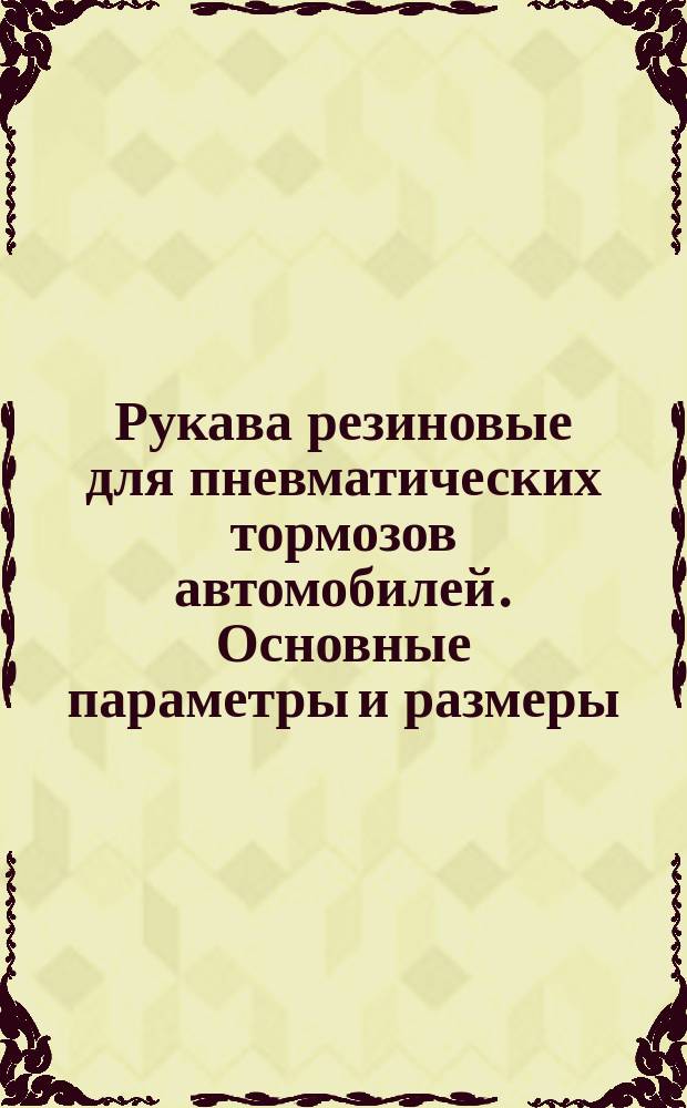 Рукава резиновые для пневматических тормозов автомобилей. Основные параметры и размеры, техн. требования, методы испытаний, маркировка, упаковка, транспортирование и хранение, правила эксплуатации