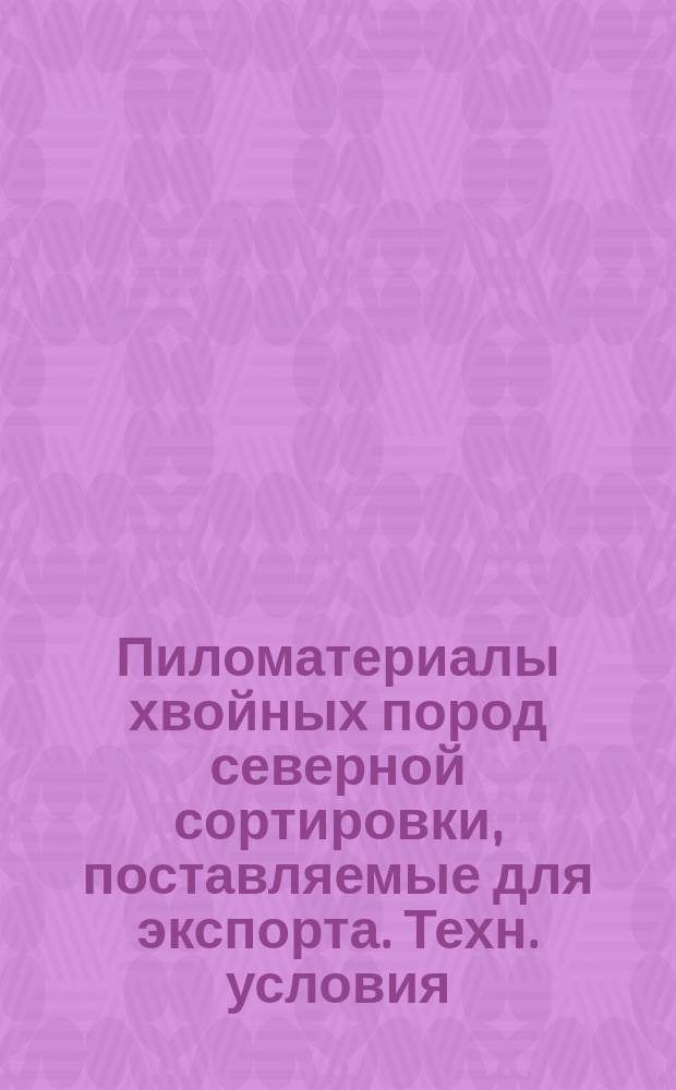 Пиломатериалы хвойных пород северной сортировки, поставляемые для экспорта. Техн. условия