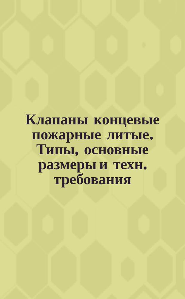 Клапаны концевые пожарные литые. Типы, основные размеры и техн. требования