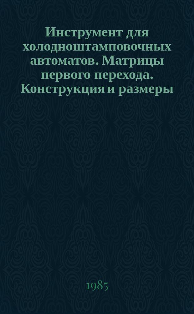 Инструмент для холодноштамповочных автоматов. Матрицы первого перехода. Конструкция и размеры