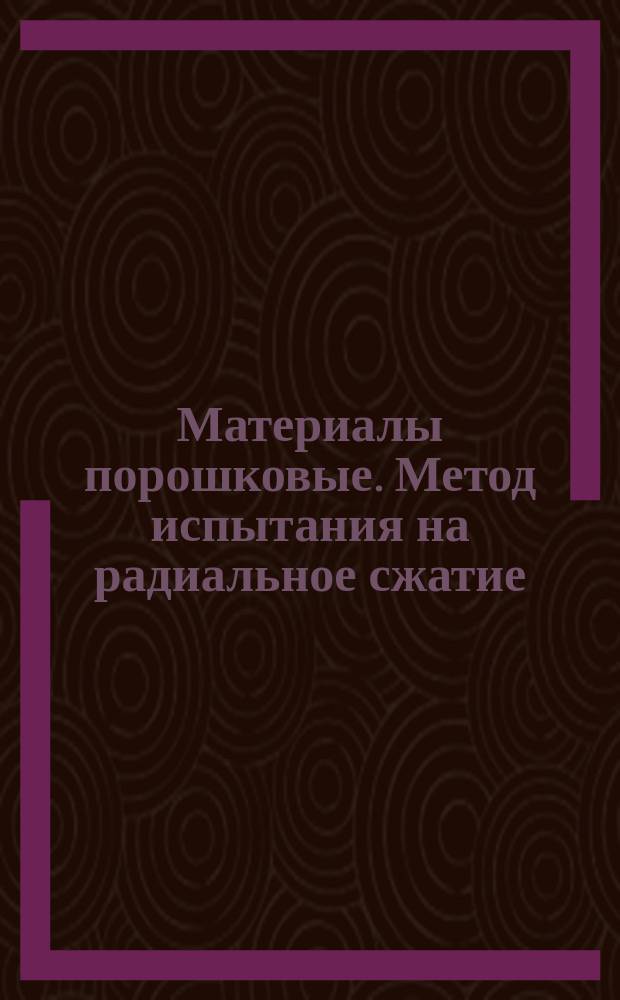 Материалы порошковые. Метод испытания на радиальное сжатие