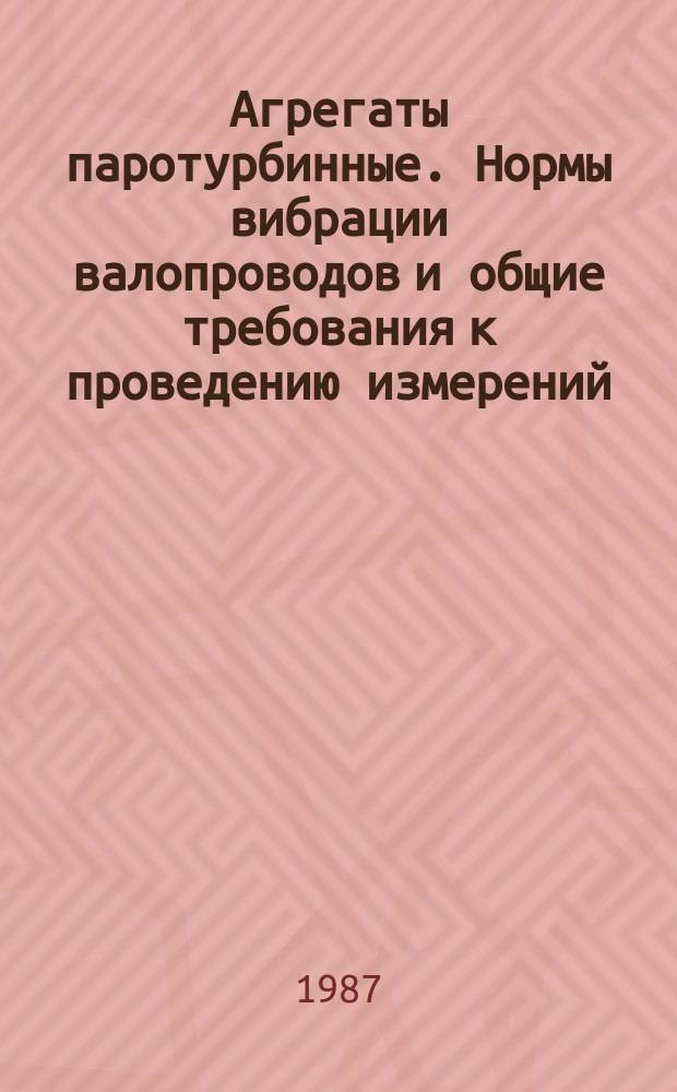 Агрегаты паротурбинные. Нормы вибрации валопроводов и общие требования к проведению измерений