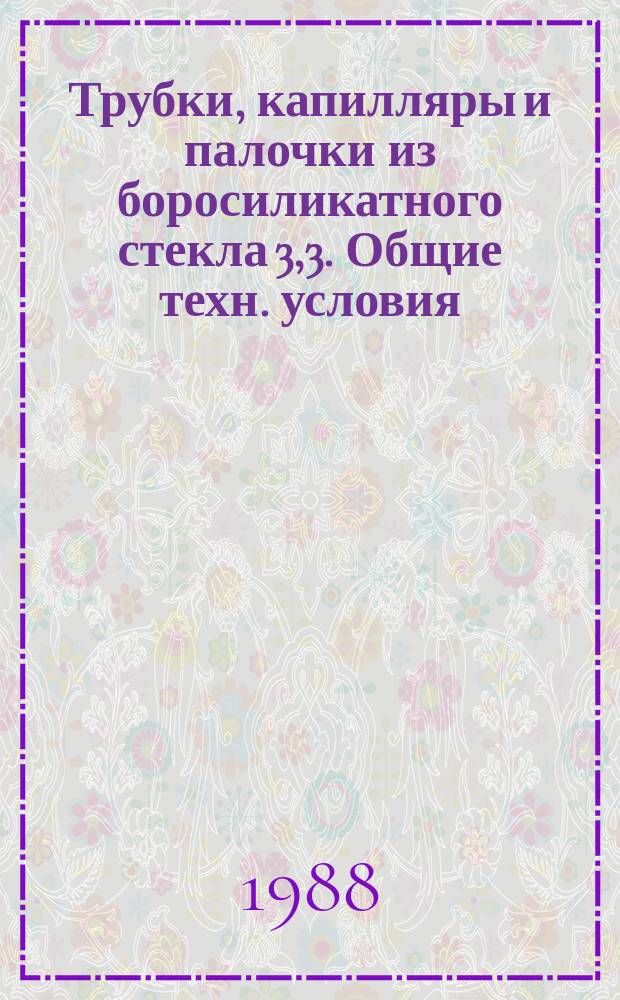 Трубки, капилляры и палочки из боросиликатного стекла 3,3. Общие техн. условия
