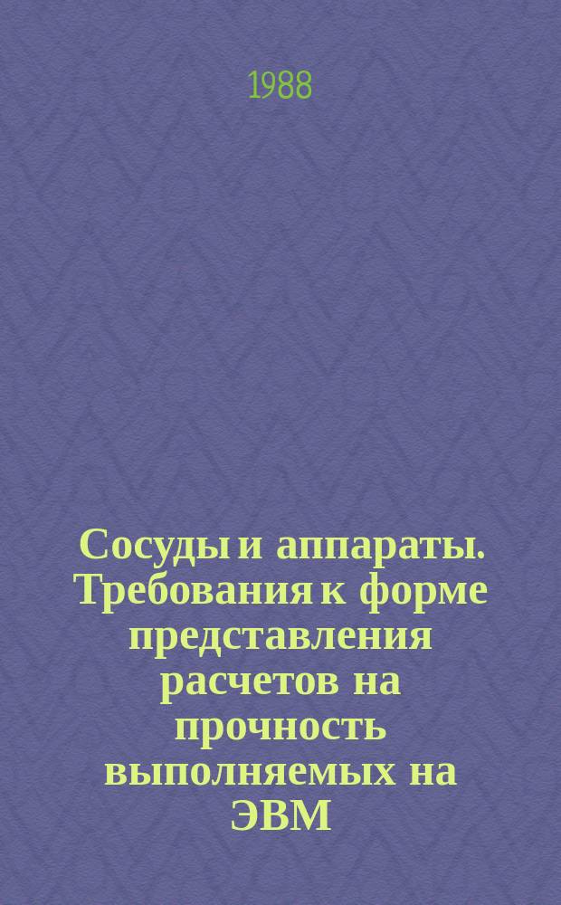 Сосуды и аппараты. Требования к форме представления расчетов на прочность выполняемых на ЭВМ