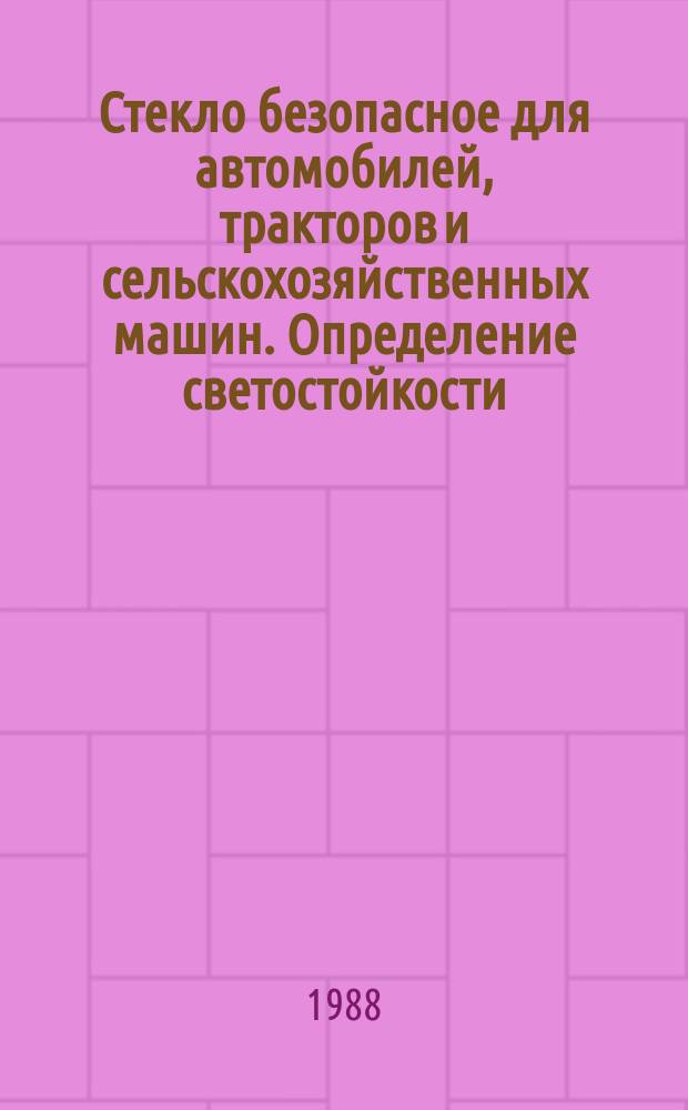 Стекло безопасное для автомобилей, тракторов и сельскохозяйственных машин. Определение светостойкости, температуростойкости и влагостойкости