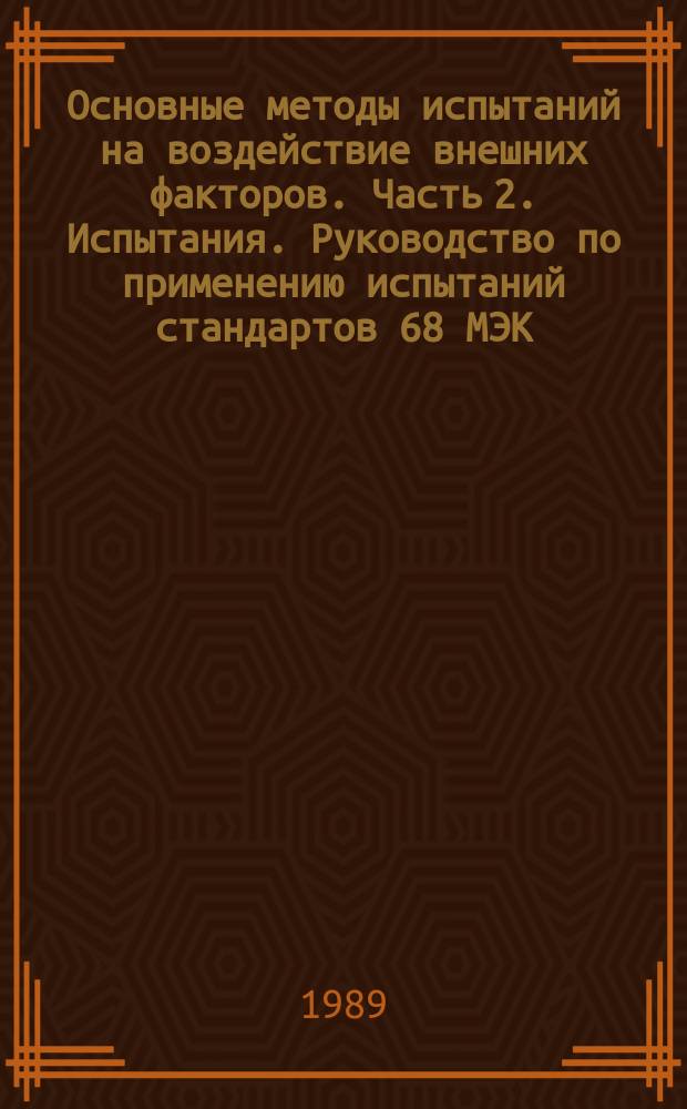 Основные методы испытаний на воздействие внешних факторов. Часть 2. Испытания. Руководство по применению испытаний стандартов 68 МЭК (ГОСТ 28199-89 - ГОСТ 28236-89) для имитации воздействия хранения