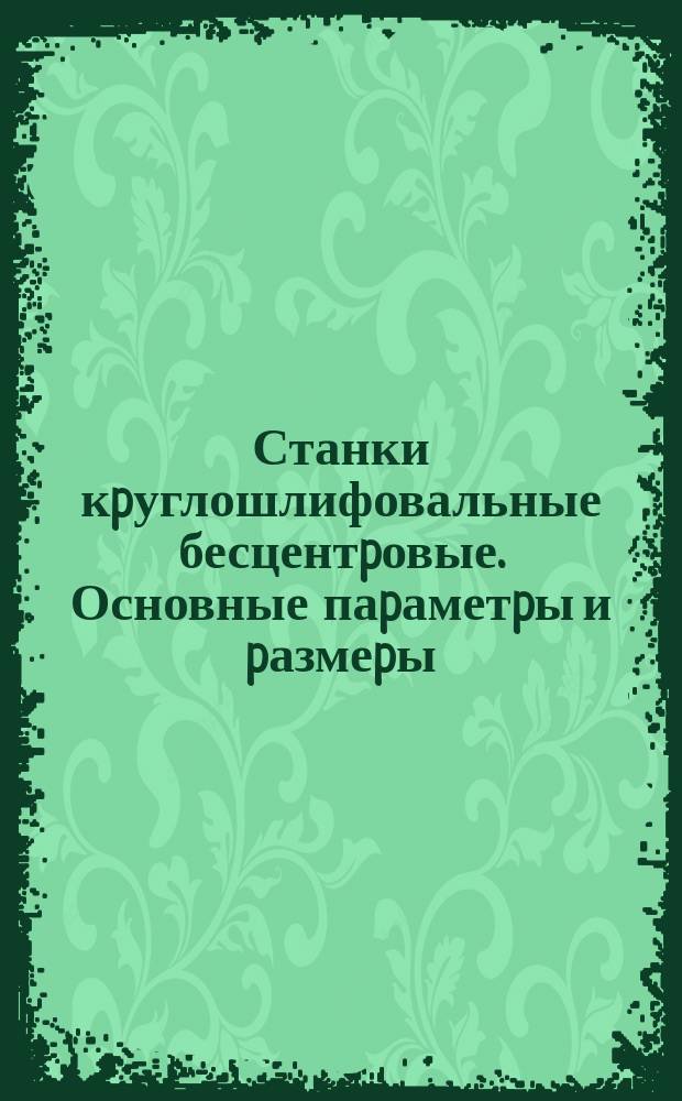 Станки кpуглошлифовальные бесцентpовые. Основные паpаметpы и pазмеpы