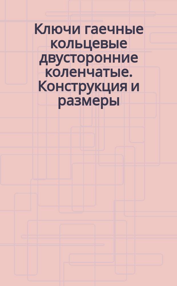 Ключи гаечные кольцевые двустоpонние коленчатые. Констpукция и pазмеpы