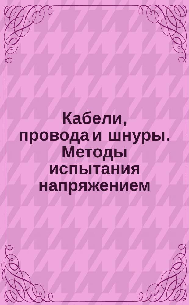 Кабели, провода и шнуры. Методы испытания напряжением