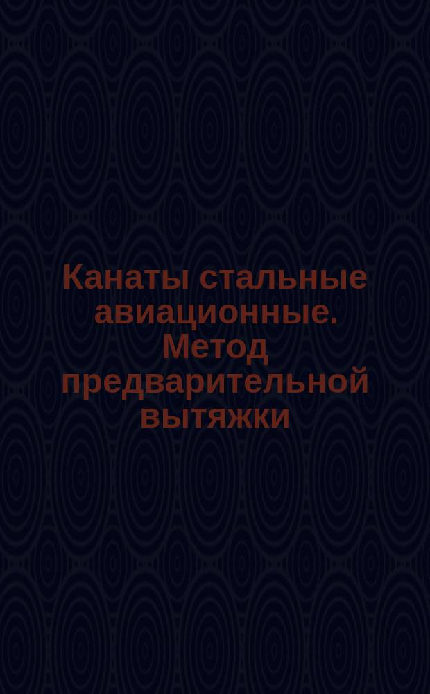 Канаты стальные авиационные. Метод предварительной вытяжки