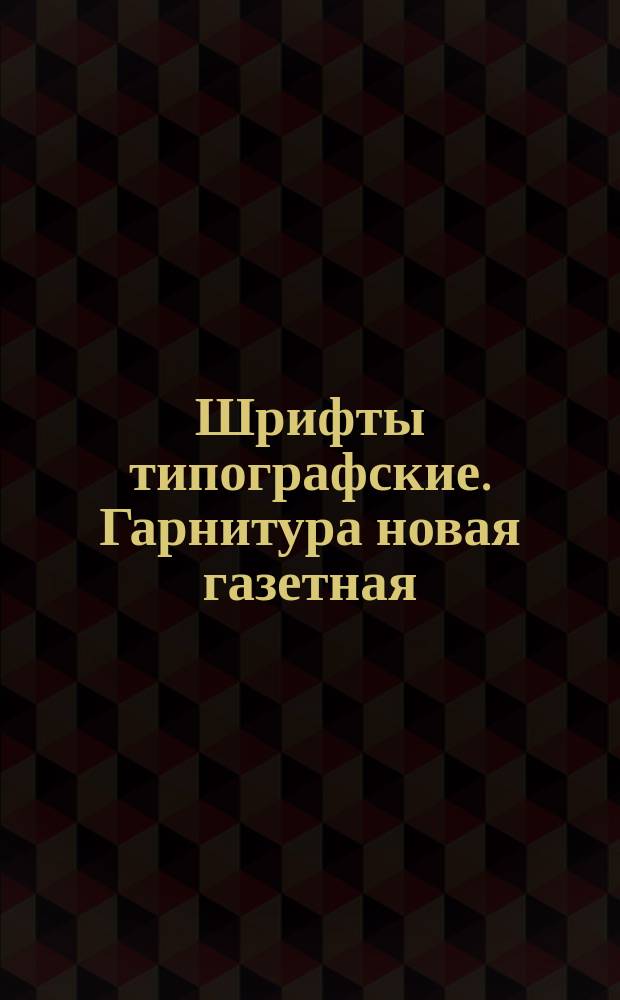 Шрифты типографские. Гарнитура новая газетная /для алфавитов на русской и латинской графических основах/. Назначение. Рисунок. Линия шрифта. Емкость
