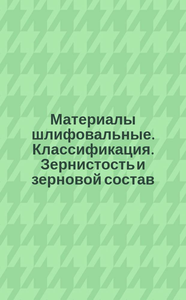 Материалы шлифовальные. Классификация. Зернистость и зерновой состав