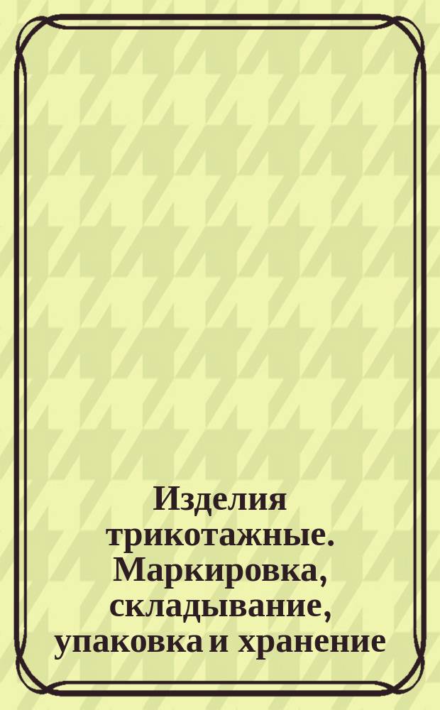 Изделия трикотажные. Маркировка, складывание, упаковка и хранение
