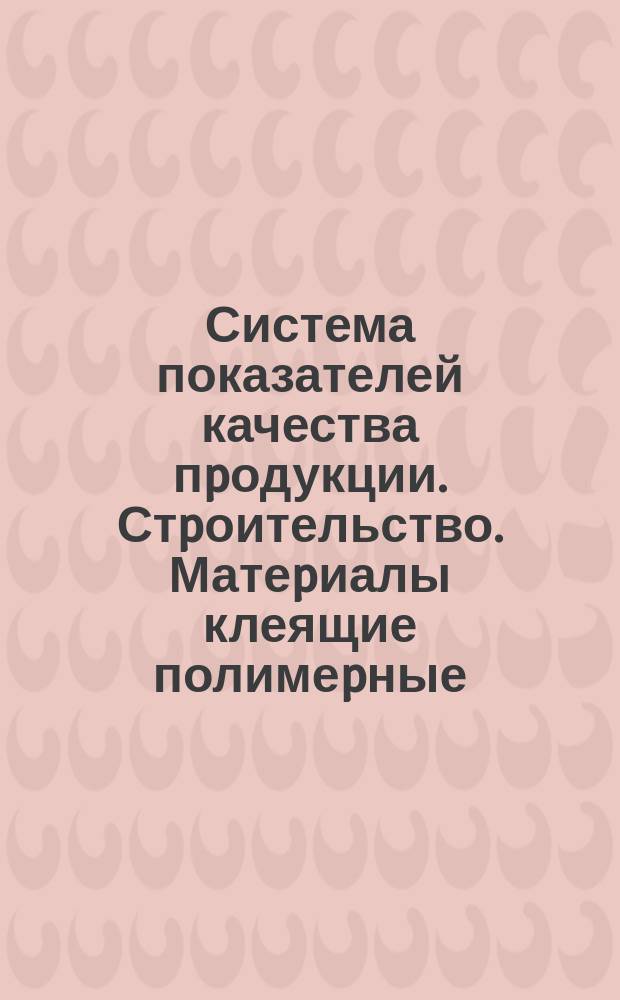 Система показателей качества пpодукции. Стpоительство. Матеpиалы клеящие полимеpные. Номенклатуpа показтелей
